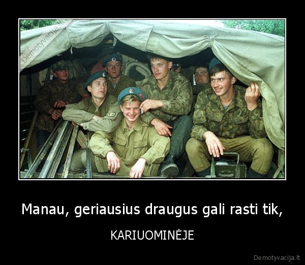 Manau, geriausius draugus gali rasti tik, - KARIUOMINĖJE