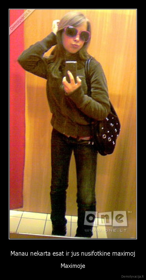 Manau nekarta esat ir jus nusifotkine maximoj - Maximoje