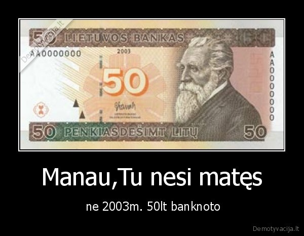 Manau,Tu nesi matęs -  ne 2003m. 50lt banknoto