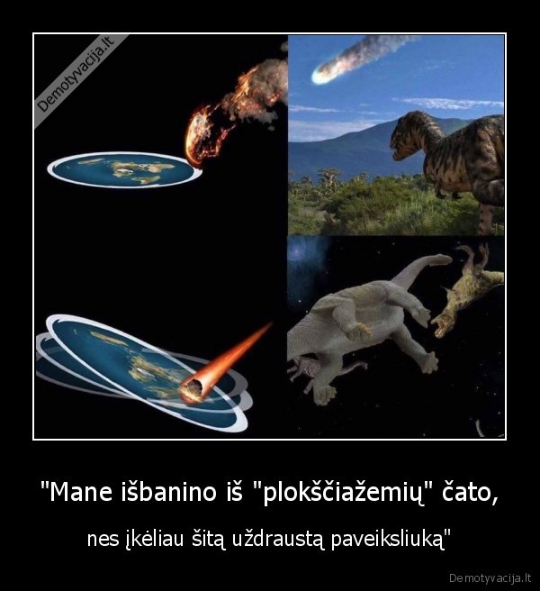 "Mane išbanino iš "plokščiažemių" čato, - nes įkėliau šitą uždraustą paveiksliuką"