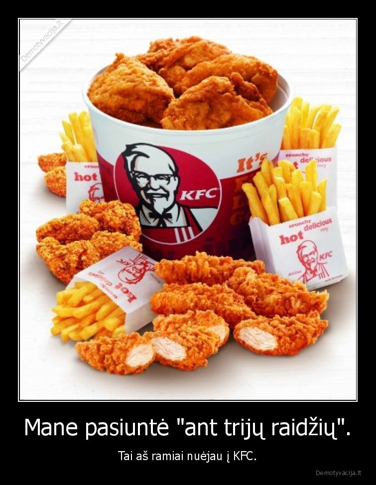 Mane pasiuntė "ant trijų raidžių". - Tai aš ramiai nuėjau į KFC.