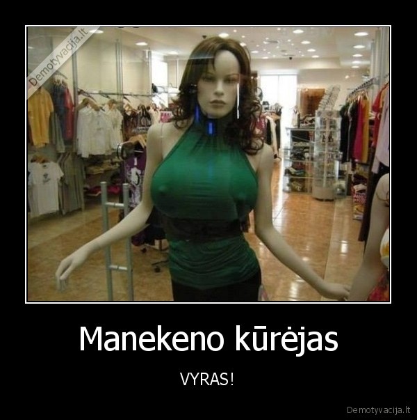 Manekeno kūrėjas - VYRAS!