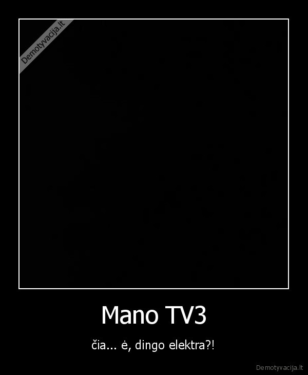 Mano TV3 - čia... ė, dingo elektra?!