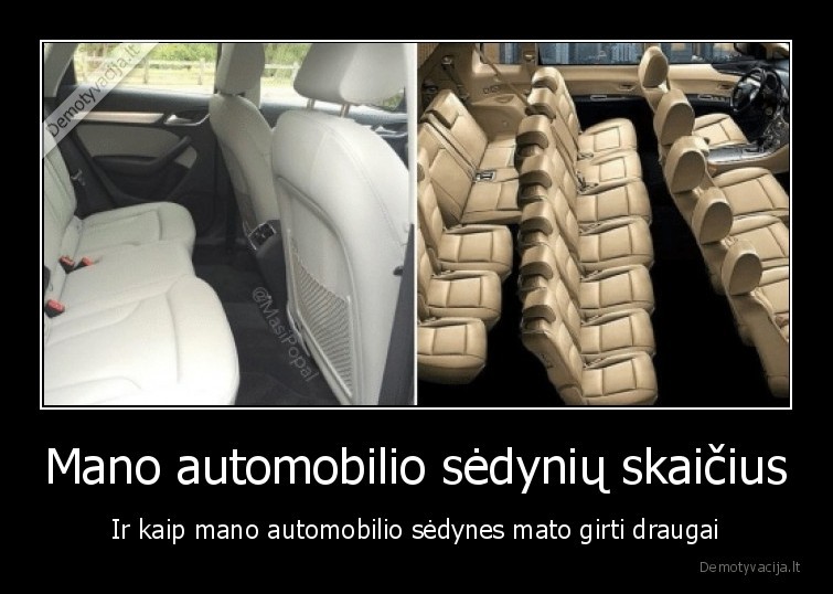 Mano automobilio sėdynių skaičius - Ir kaip mano automobilio sėdynes mato girti draugai