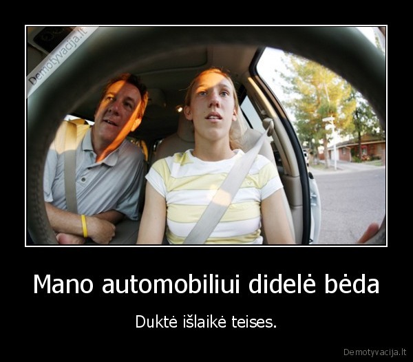 Mano automobiliui didelė bėda - Duktė išlaikė teises.