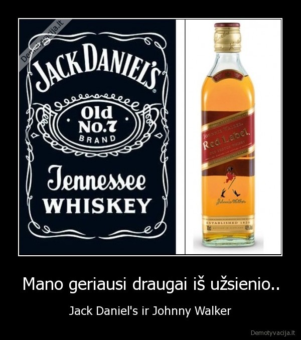 Mano geriausi draugai iš užsienio.. - Jack Daniel's ir Johnny Walker