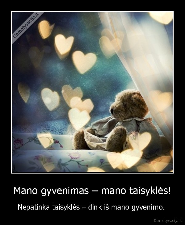 Mano gyvenimas – mano taisyklės! - Nepatinka taisyklės – dink iš mano gyvenimo. 