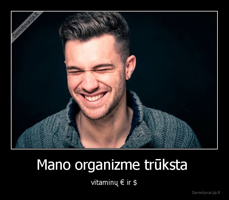 Mano organizme trūksta  - vitaminų € ir $