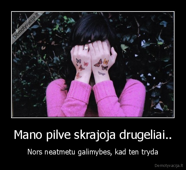 Mano pilve skrajoja drugeliai.. - Nors neatmetu galimybes, kad ten tryda