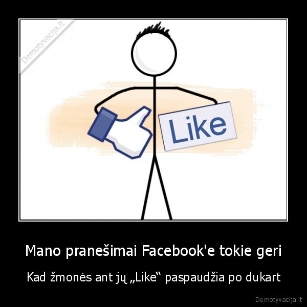 Mano pranešimai Facebook'e tokie geri - Kad žmonės ant jų „Like“ paspaudžia po dukart