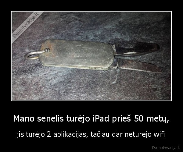 Mano senelis turėjo iPad prieš 50 metų, - jis turėjo 2 aplikacijas, tačiau dar neturėjo wifi