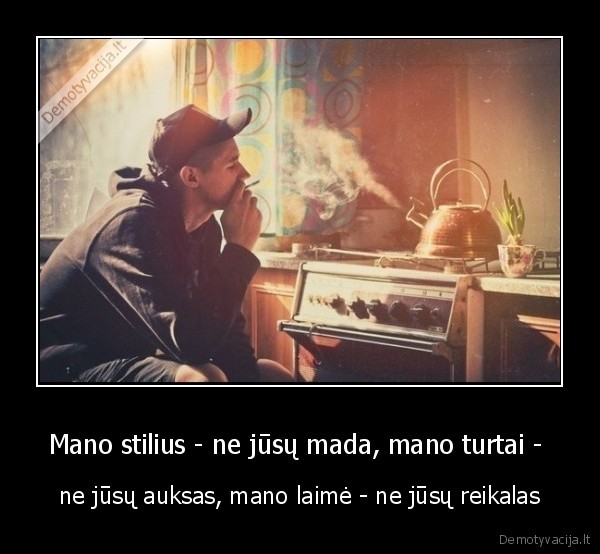 Mano stilius - ne jūsų mada, mano turtai -  - ne jūsų auksas, mano laimė - ne jūsų reikalas