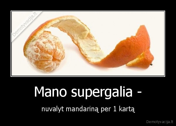 Mano supergalia - - nuvalyt mandariną per 1 kartą