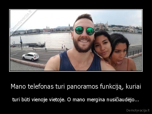 Mano telefonas turi panoramos funkciją, kuriai - turi būti vienoje vietoje. O mano mergina nusičiaudėjo...