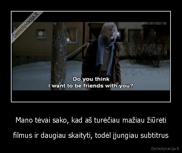 Mano tėvai sako, kad aš turėčiau mažiau žiūrėti - filmus ir daugiau skaityti, todėl įjungiau subtitrus