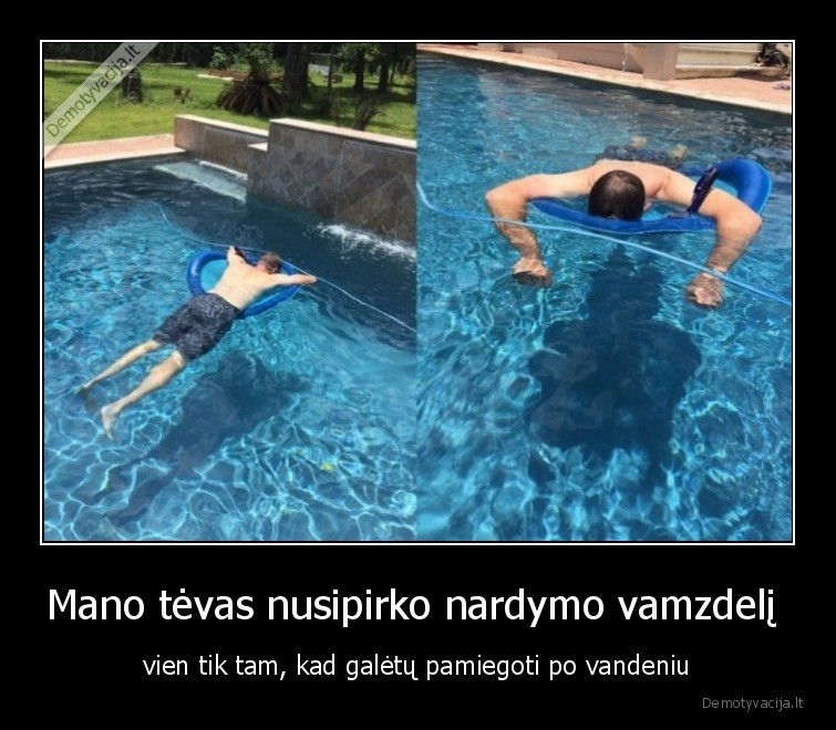 Mano tėvas nusipirko nardymo vamzdelį  - vien tik tam, kad galėtų pamiegoti po vandeniu