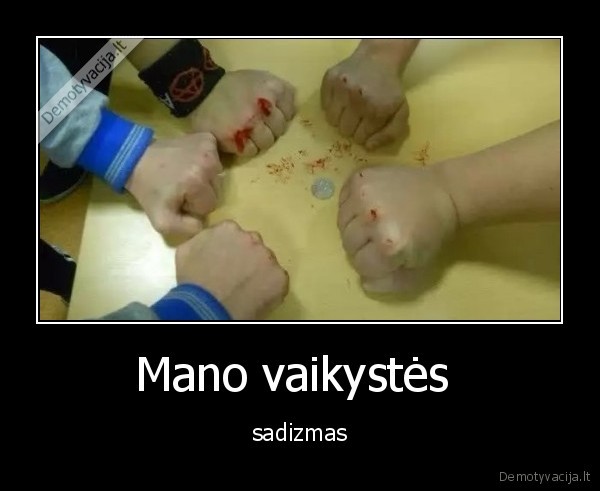 Mano vaikystės  - sadizmas