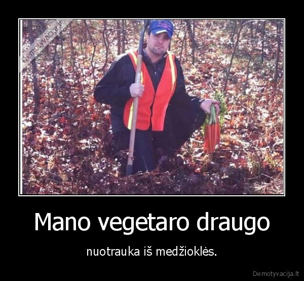 Mano vegetaro draugo - nuotrauka iš medžioklės.