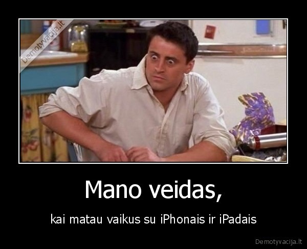 Mano veidas, - kai matau vaikus su iPhonais ir iPadais