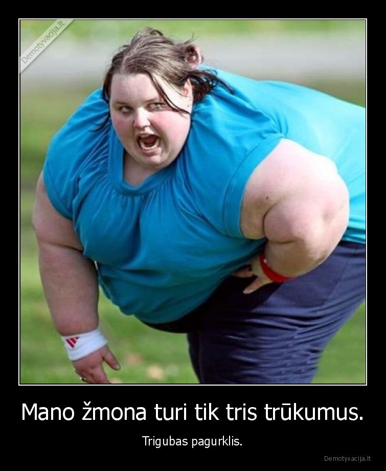 Mano žmona turi tik tris trūkumus. - Trigubas pagurklis.