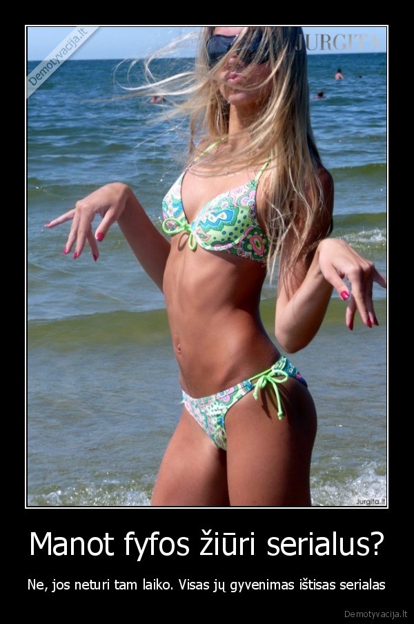 Manot fyfos žiūri serialus? - Ne, jos neturi tam laiko. Visas jų gyvenimas ištisas serialas