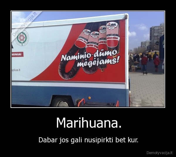 Marihuana. - Dabar jos gali nusipirkti bet kur.