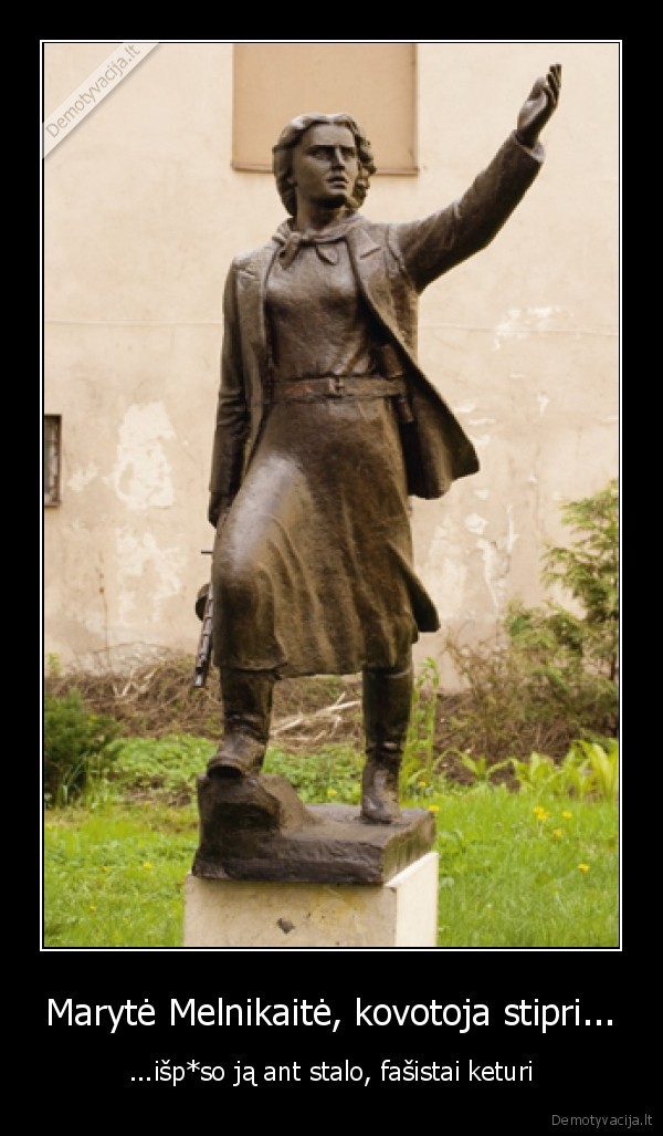 Marytė Melnikaitė, kovotoja stipri... - ...išp*so ją ant stalo, fašistai keturi