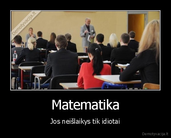 Matematika - Jos neišlaikys tik idiotai