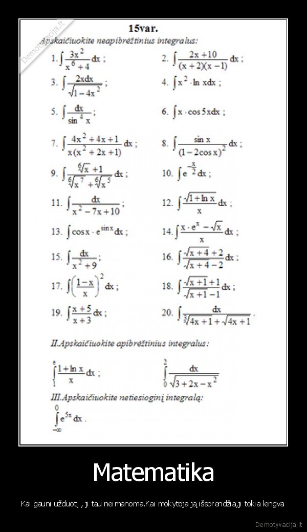 Matematika - Kai gauni užduotį , ji tau neimanoma.Kai mokytoja ją išsprendžia,ji tokia lengva