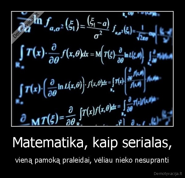 Matematika, kaip serialas, - vieną pamoką praleidai, vėliau nieko nesupranti