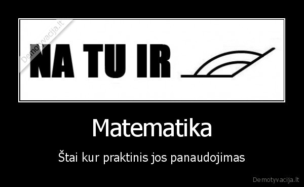 Matematika - Štai kur praktinis jos panaudojimas