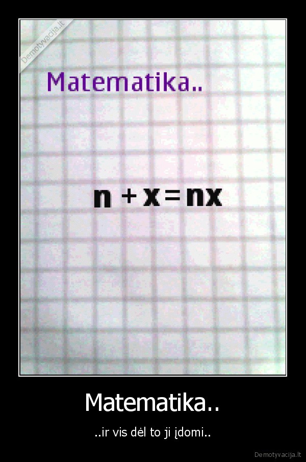 Matematika.. - ..ir vis dėl to ji įdomi..