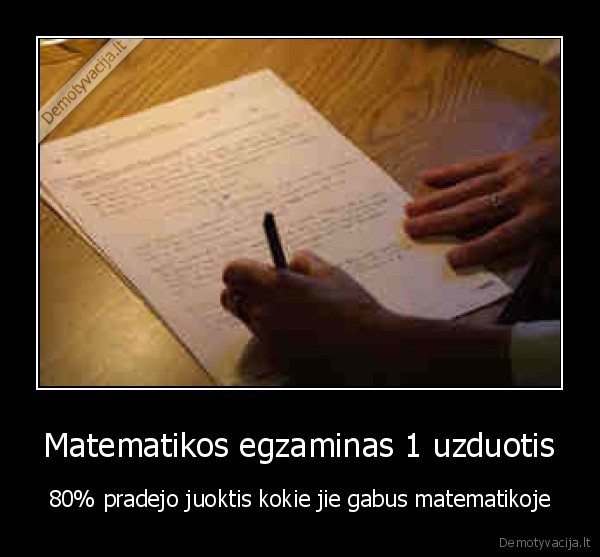 Matematikos egzaminas 1 uzduotis - 80% pradejo juoktis kokie jie gabus matematikoje