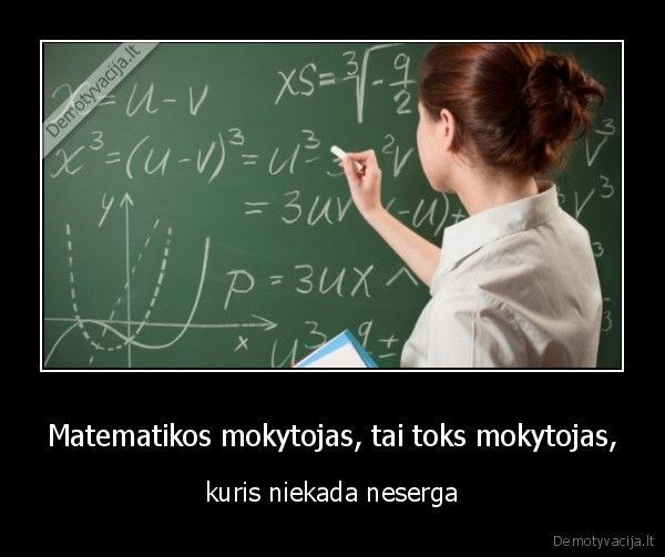 Matematikos mokytojas, tai toks mokytojas, - kuris niekada neserga