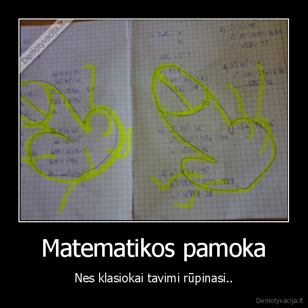 Matematikos pamoka - Nes klasiokai tavimi rūpinasi..