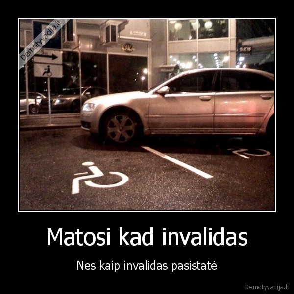 Matosi kad invalidas - Nes kaip invalidas pasistatė