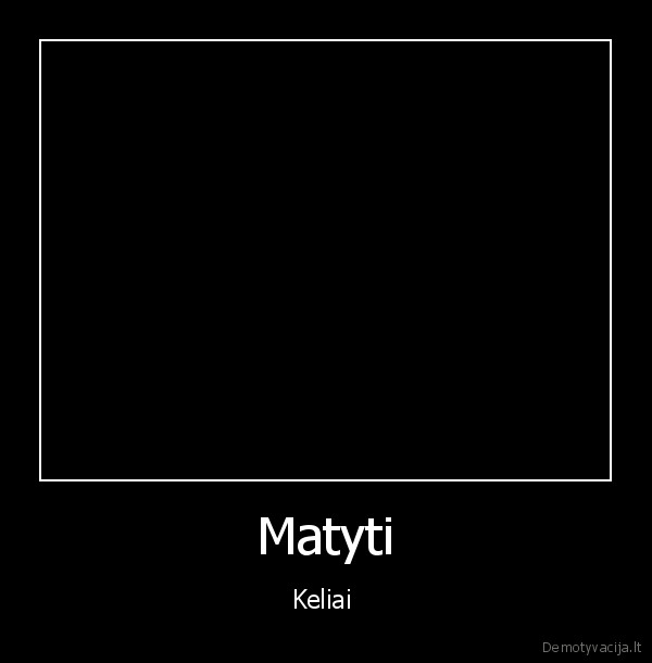 Matyti - Keliai 