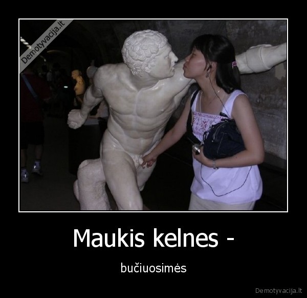 Maukis kelnes - - bučiuosimės