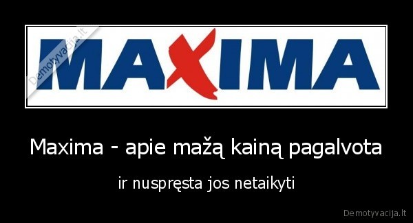 Maxima - apie mažą kainą pagalvota - ir nuspręsta jos netaikyti