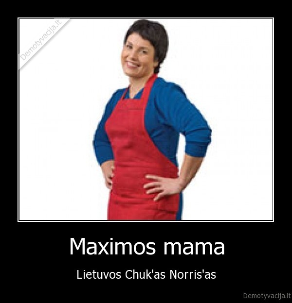 Maximos mama - Lietuvos Chuk'as Norris'as