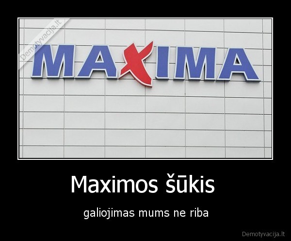 Maximos šūkis  - galiojimas mums ne riba