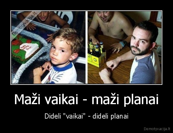 Maži vaikai - maži planai - Dideli "vaikai" - dideli planai