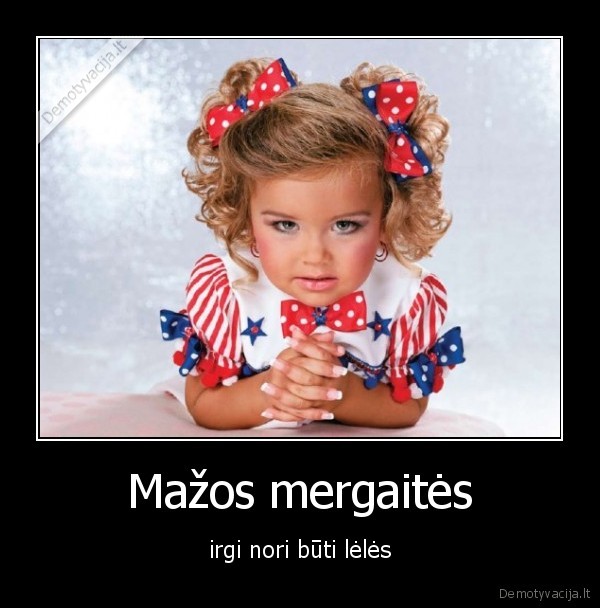 Mažos mergaitės - irgi nori būti lėlės