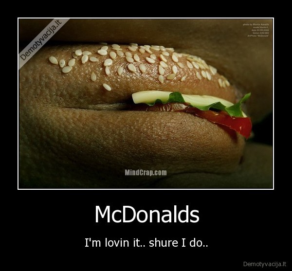 McDonalds - I'm lovin it.. shure I do..