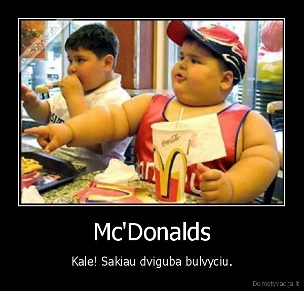 Mc'Donalds - Kale! Sakiau dviguba bulvyciu.