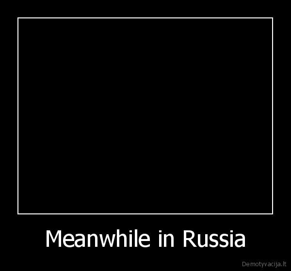 Meanwhile in Russia - 