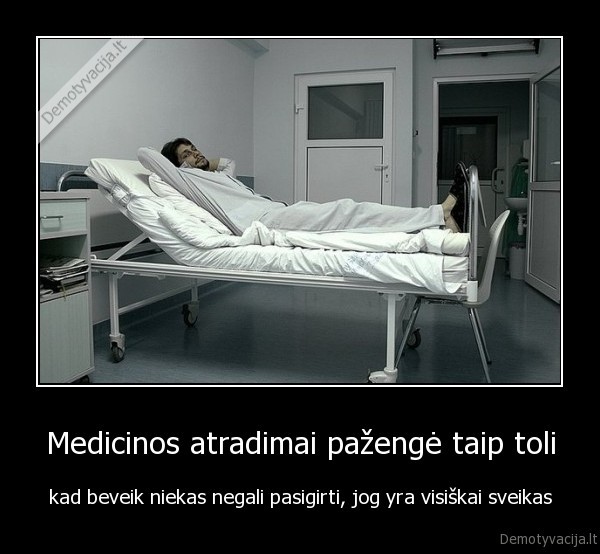 Medicinos atradimai pažengė taip toli - kad beveik niekas negali pasigirti, jog yra visiškai sveikas