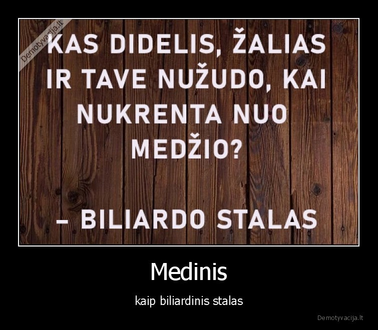 Medinis - kaip biliardinis stalas