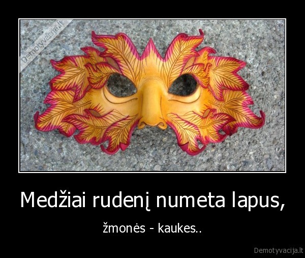 Medžiai rudenį numeta lapus, - žmonės - kaukes..