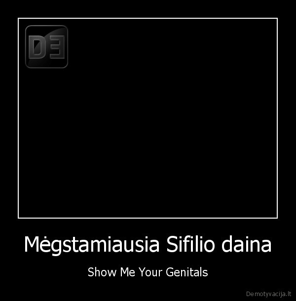 Mėgstamiausia Sifilio daina - Show Me Your Genitals